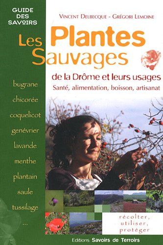 Les plantes sauvages de la Drôme et leurs usages : santé, alimentation, boisson, artisanat : récolte