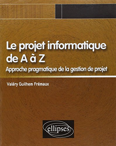 Le projet informatique de A à Z : approche pragmatique de la gestion de projet