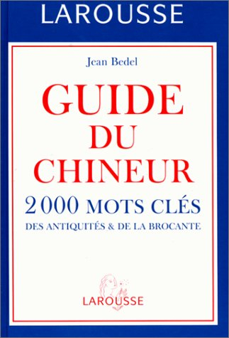 Guide du chineur : 2000 mots clés : des antiquités et de la brocante