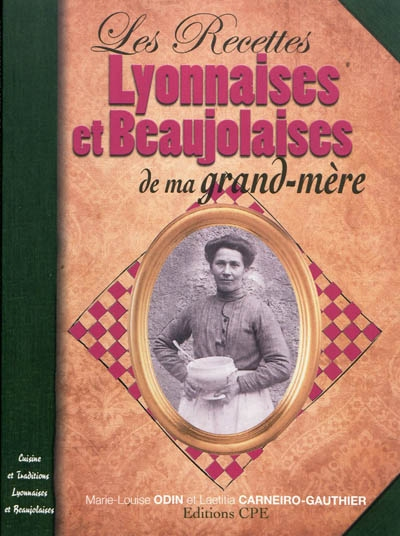 Les recettes lyonnaises et beaujolaises de ma grand-mère : cuisine et traditions lyonnaises et beauj