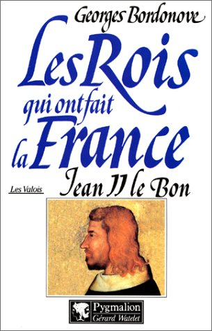Les rois qui ont fait la France : les Valois. Vol. 1. Jean II le Bon