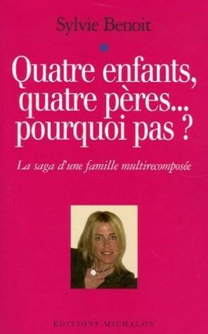 Quatre enfants, quatre pères... pourquoi pas ? : la saga d'une famille multirecomposée