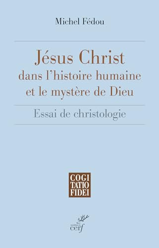 Jésus-Christ dans l'histoire humaine et le mystère de Dieu : essai de christologie