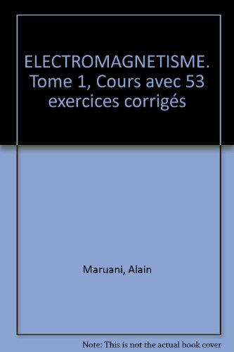 Série Alain Maruani, MPSI, PCSI. Vol. 1-1. Electromagnétisme : cours (avec 53 exercices corrigés)