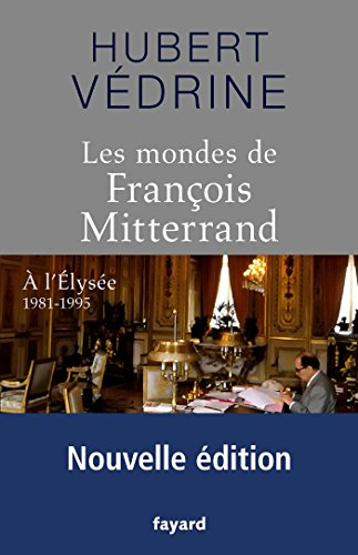 Les mondes de François Mitterrand : à l'Elysée, 1981-1995