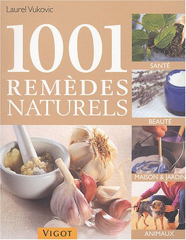 1001 remèdes naturels : santé, beauté, maison & jardin, animaux