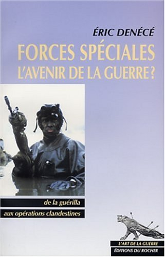 Forces spéciales, l'avenir de la guerre ? : de la guérilla aux opérations clandestines