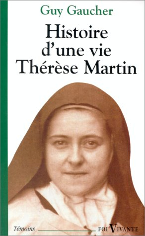histoire d'une vie: thérèse martin (1873-1897) : soeur thérèse de l'enfant-jésus de la sainte-face