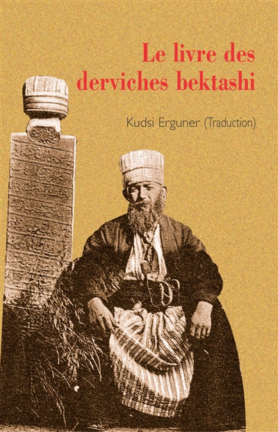 Le livre des derviches bektashi : hagiographie de Hunkar Hadj Bektash Veli. Villayet Name. Les dits 