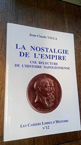 La nostalgie de l'Empire : Une relecture de l'histoire napoléonienne (Les cahiers libres d'histoire.