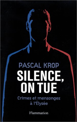Silence, on tue : crimes et mensonges à l'Elysée