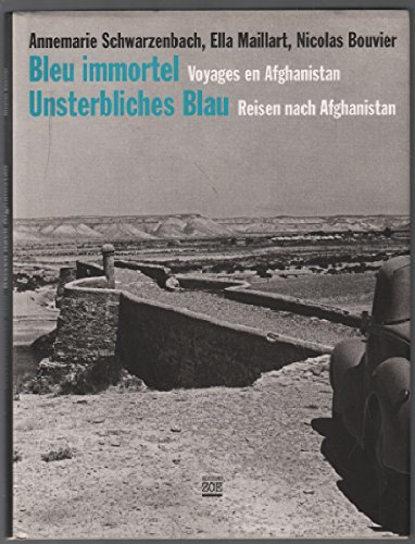 Bleu immortel : voyages en Afghanistan. Unsterbliches blau : reisen nach Afghanistan - Annemarie Schwarzenbach, Ella Maillart, Nicolas Bouvier