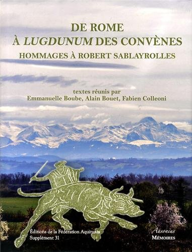 De Rome à Lugdunum des Convènes : itinéraire d'un pyrénéen par monts et par vaux : hommages offerts 