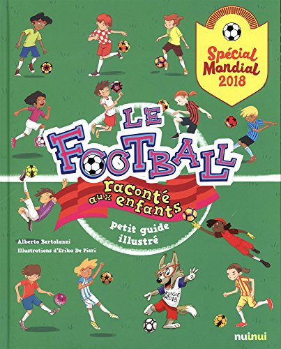 Le football raconté aux enfants : petit guide illustré : spécial Mondial 2018