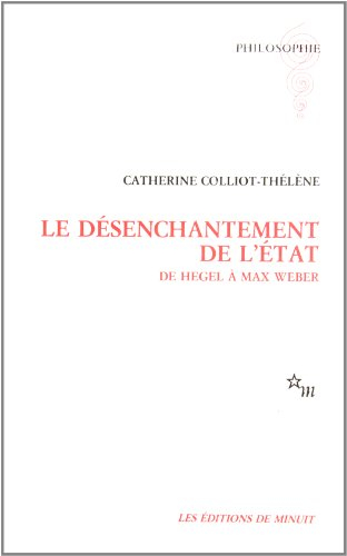 Le désenchantement de l'Etat : de Hegel à Max Weber - Catherine Colliot-Thélène