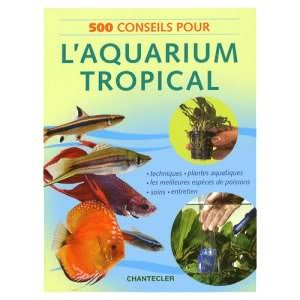 500 conseils pour l'aquarium tropical : techniques, plantes aquatiques, les meilleures espèces de po