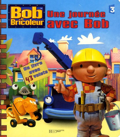 Bob le bricoleur : une journée avec Bob : un livre avec 43 volets
