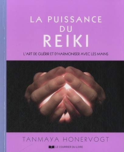 La puissance du reiki : l'art de guérir et d'harmoniser avec les mains