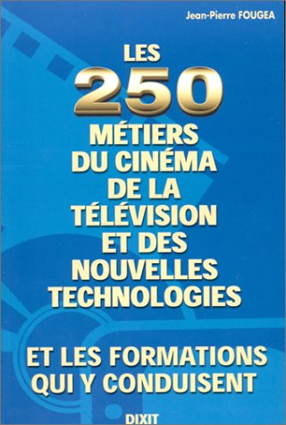 Les 250 métiers du cinéma, de la télévision et des nouvelles technologies et les formations qui y co