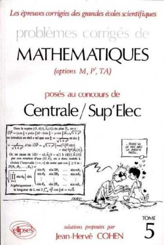 Problèmes corrigés de mathématiques posés au concours de Centrale-Sup'Elec, EITPE : options M, P', T