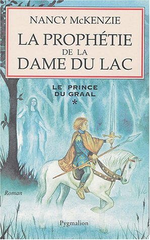 Le prince du Graal. Vol. 1. La prophétie de la dame du lac