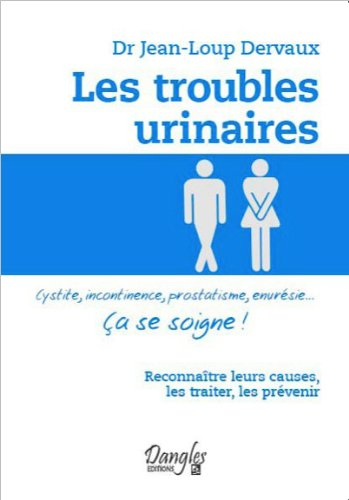 Les troubles urinaires : cystite, incontinence, prostatisme, énurésie... ça se soigne ! : reconnaîtr