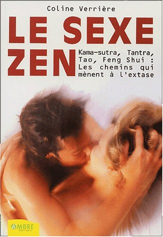 Le sexe zen : kama-sutra, tantra, fao, feng shui : les chemins qui mènent à l'extase