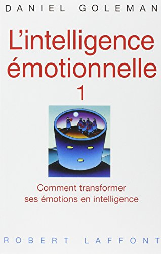 L'intelligence émotionnelle. Vol. 1. Comment transformer ses émotions en intelligence