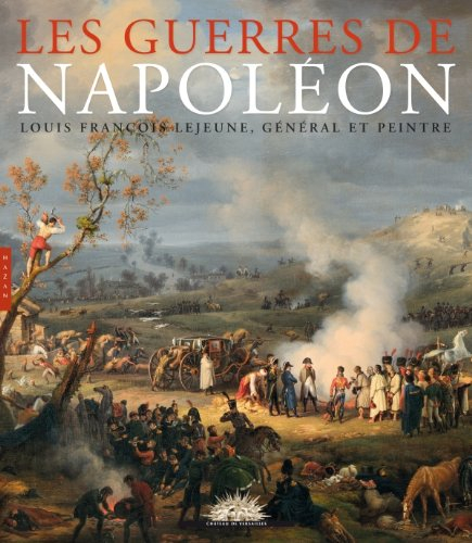 Les guerres de Napoléon : Louis-François Lejeune, général et peintre : exposition, Versailles, Musée
