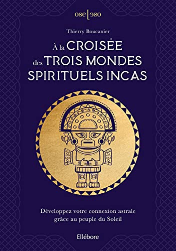 A la croisée des trois mondes spirituels incas : développez votre connexion astrale grâce au peuple 