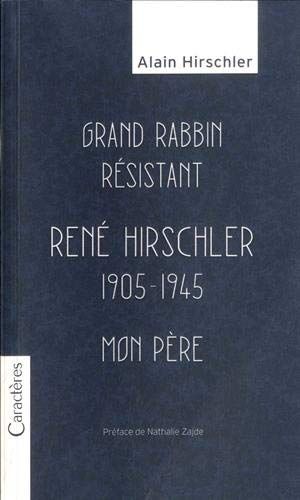 Grand rabbin résistant : René Hirschler, 1905-1945 : mon père