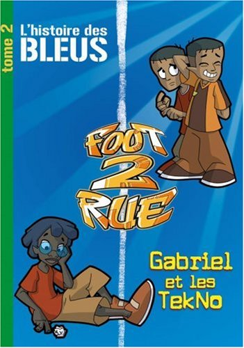 Foot 2 rue : l'histoire des Bleus. Vol. 2. Gabriel et les Tekno