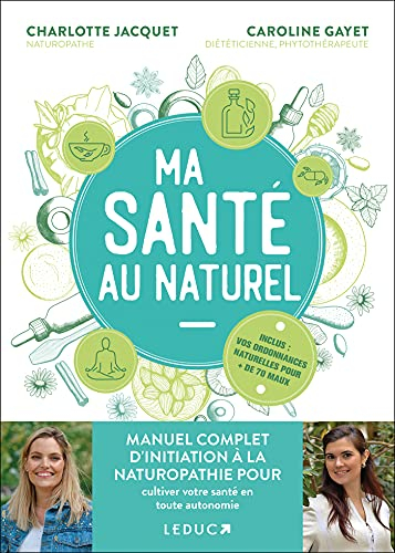 Ma santé au naturel : manuel complet d'initiation à la naturopathie pour cultiver votre santé en tou
