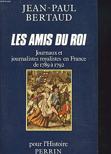Les Amis du Roi : Journaux et journalistes royalistes en France de 1789 à 1792