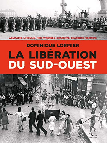 La libération du Sud-Ouest, 1944-1945 : Aquitaine, Limousin, Midi-Pyrénées, Charente & Charente-Mari