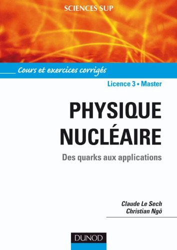 Physique nucléaire : des quarks aux applications : cours et exercices corrigés, licence 3-master