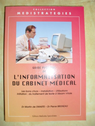 GUIDE PRATIQUE DE L INFORMATISATION DU CABINET MEDICAL.: Les bons choix, Installation, Utilisations,
