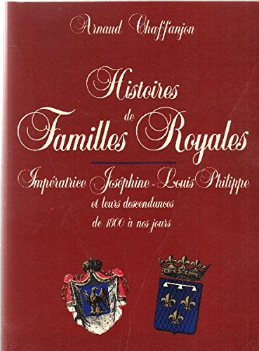 Histoires de familles royales. Vol. 2. Impératrice Joséphine, Louis-Philippe et leurs descendances d