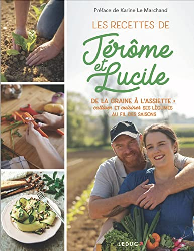 Les recettes de Jérôme et Lucile : de la graine à l'assiette : cultiver et cuisiner ses légumes au f