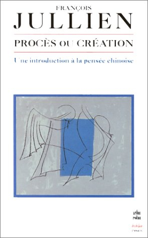 Procès ou création : une introduction à la pensée chinoise : essai de problématique interculturelle