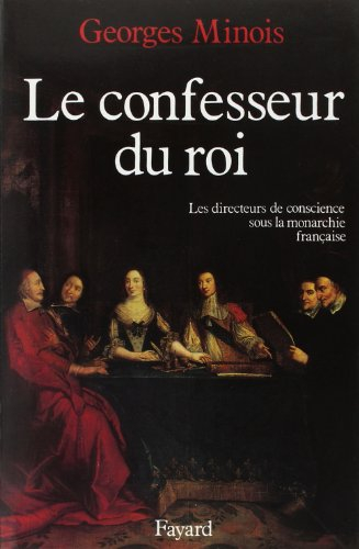 Le confesseur du roi : les directeurs de conscience sous la monarchie française