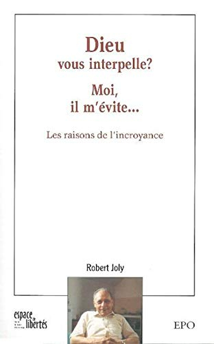 Dieu vous interpelle ? Moi il m'évite...: Les raisons de l'incroyance