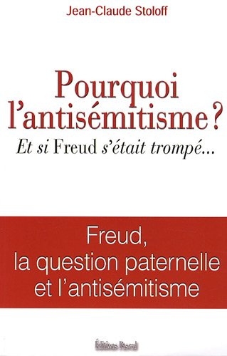 Pourquoi l'antisémitisme ? : et si Freud s'était trompé ... : Freud, la question paternelle et l'ant