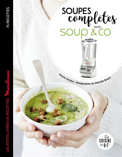 Soupes complètes avec Soup & Co : 75 recettes