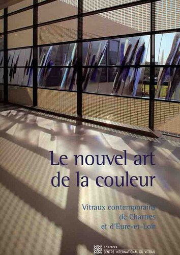 Le nouvel art de la couleur : vitraux contemporains de Chartres et d'Eure-et-Loir