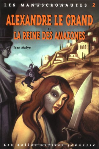 Les manuscronautes. Vol. 2. Alexandre le Grand et la reine des Amazones