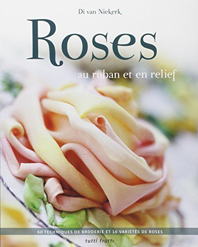 Roses au ruban et en relief : 60 techniques de broderie et 16 variétés de roses