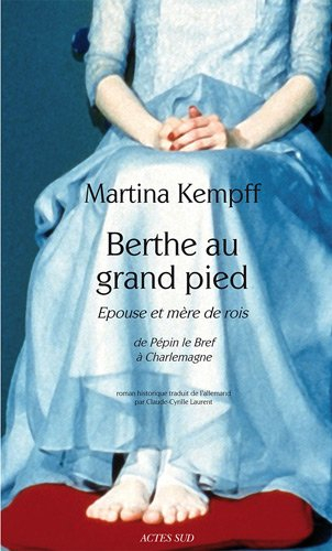 Berthe au grand pied : épouse et mère de rois, de Pépin le Bref à Charlemagne : roman historique - Martina Kempff