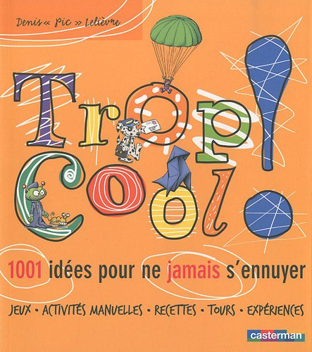 Trop cool ! : 1.001 idées pour ne jamais s'ennuyer - Denis Lelièvre