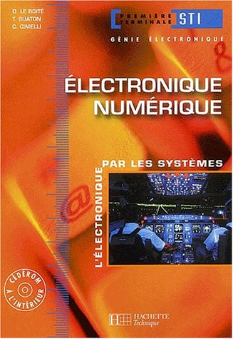 Electronique numérique : l'électronique par les systèmes : première terminale STI, génie électroniqu